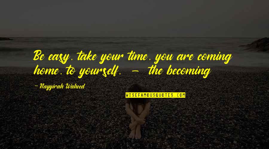 Be Easy Quotes By Nayyirah Waheed: Be easy. take your time. you are coming