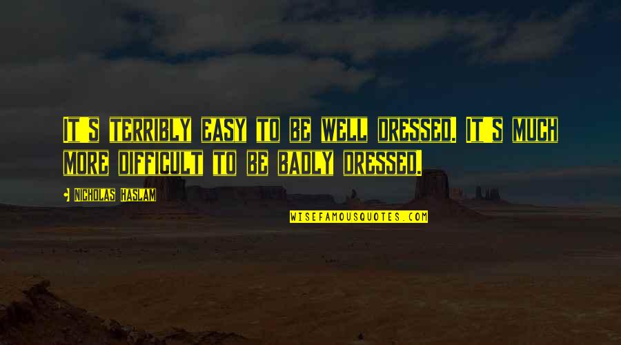 Be Easy Quotes By Nicholas Haslam: It's terribly easy to be well dressed. It's