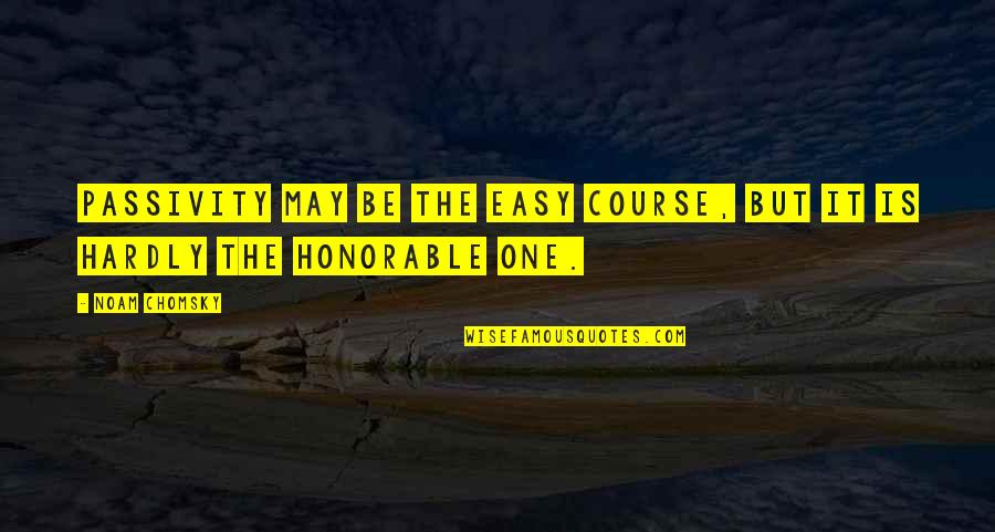 Be Easy Quotes By Noam Chomsky: Passivity may be the easy course, but it