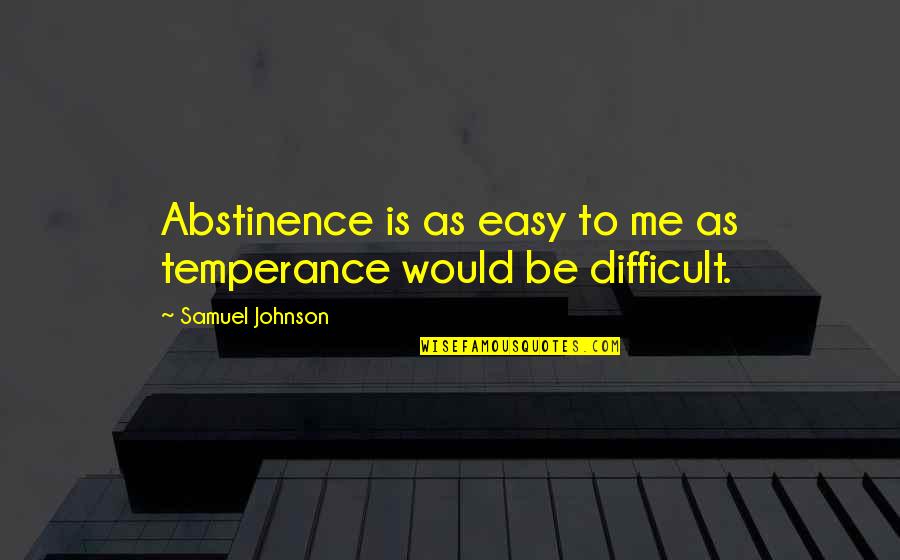 Be Easy Quotes By Samuel Johnson: Abstinence is as easy to me as temperance