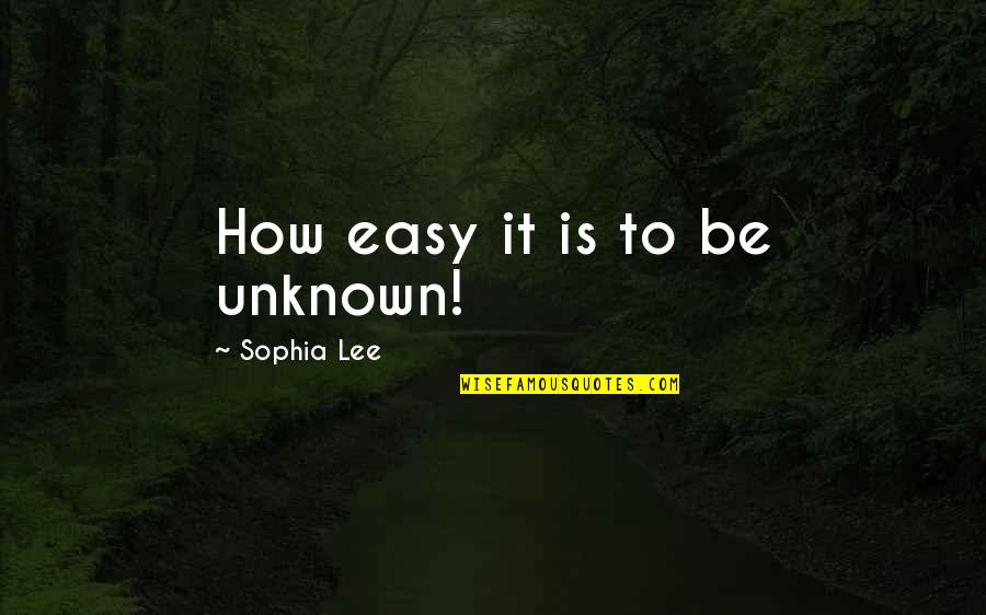 Be Easy Quotes By Sophia Lee: How easy it is to be unknown!