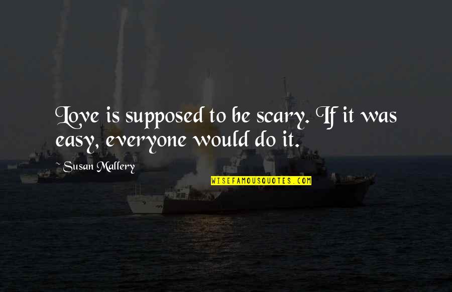 Be Easy Quotes By Susan Mallery: Love is supposed to be scary. If it