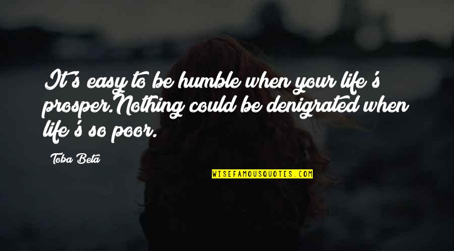 Be Easy Quotes By Toba Beta: It's easy to be humble when your life's