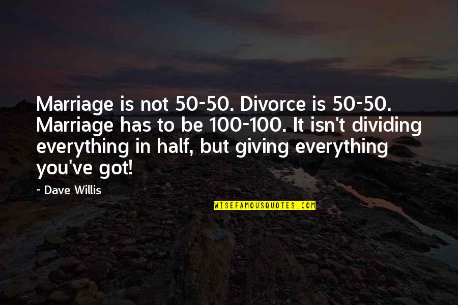 Be Everything Quotes By Dave Willis: Marriage is not 50-50. Divorce is 50-50. Marriage