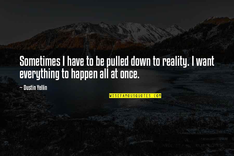 Be Everything Quotes By Dustin Yellin: Sometimes I have to be pulled down to