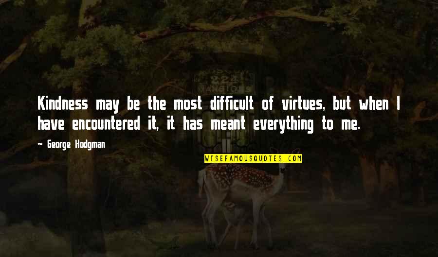 Be Everything Quotes By George Hodgman: Kindness may be the most difficult of virtues,