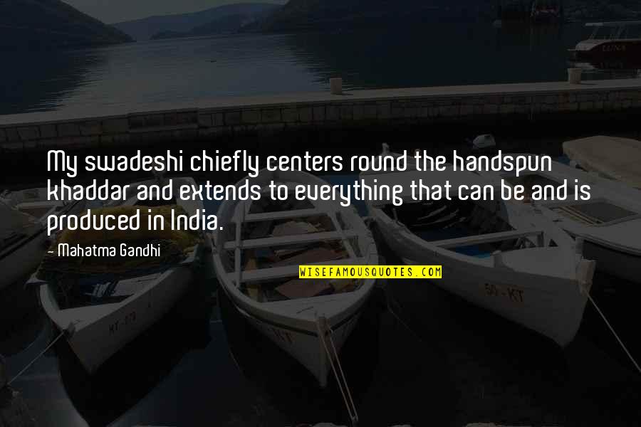 Be Everything Quotes By Mahatma Gandhi: My swadeshi chiefly centers round the handspun khaddar