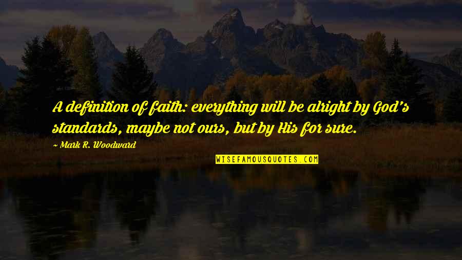 Be Everything Quotes By Mark R. Woodward: A definition of faith: everything will be alright