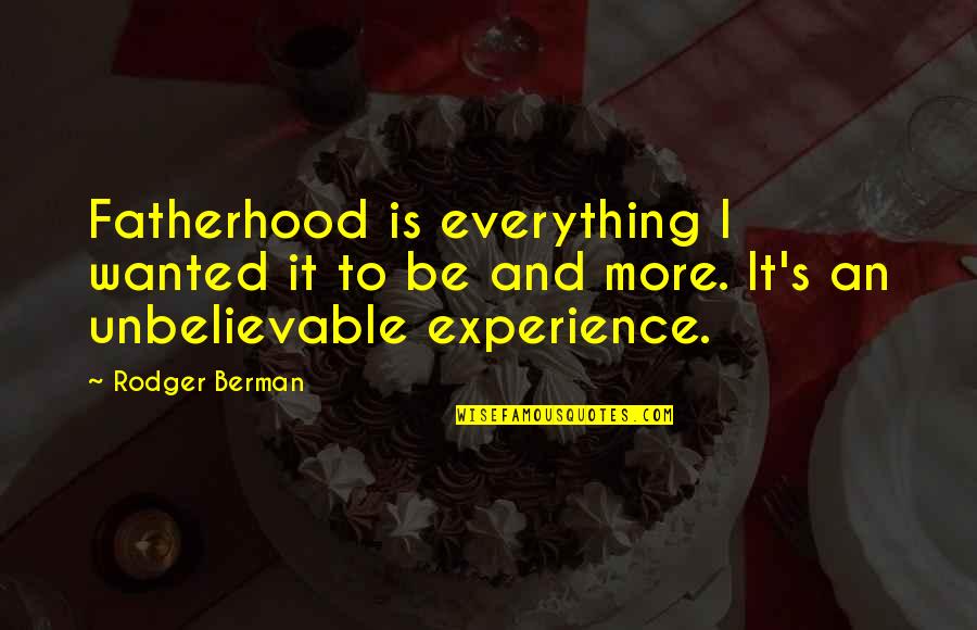 Be Everything Quotes By Rodger Berman: Fatherhood is everything I wanted it to be