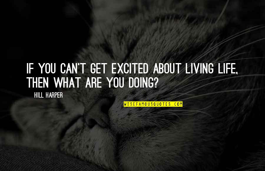Be Excited About Life Quotes By Hill Harper: If you can't get excited about living life,