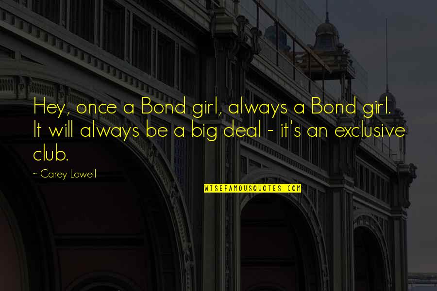 Be Exclusive Quotes By Carey Lowell: Hey, once a Bond girl, always a Bond Be Exclusive Quotes By Carey Lowell: Hey, once a Bond girl, always a Bond