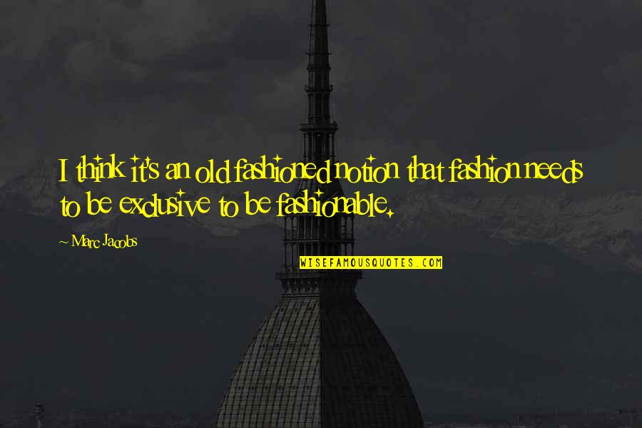 Be Exclusive Quotes By Marc Jacobs: I think it's an old fashioned notion that Be Exclusive Quotes By Marc Jacobs: I think it's an old fashioned notion that