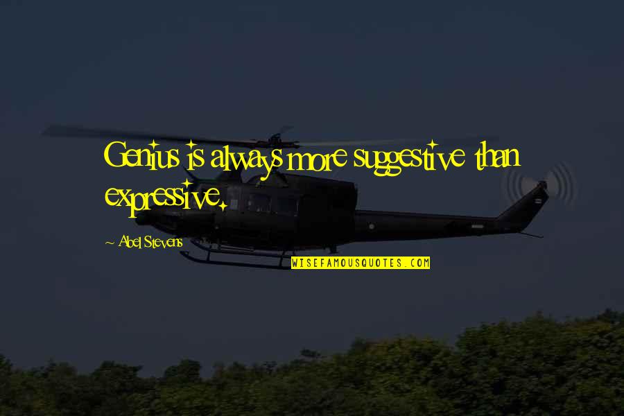 Be Expressive Quotes By Abel Stevens: Genius is always more suggestive than expressive. Be Expressive Quotes By Abel Stevens: Genius is always more suggestive than expressive.