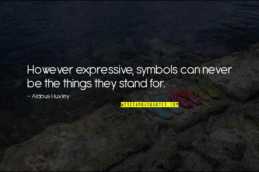 Be Expressive Quotes By Aldous Huxley: However expressive, symbols can never be the things