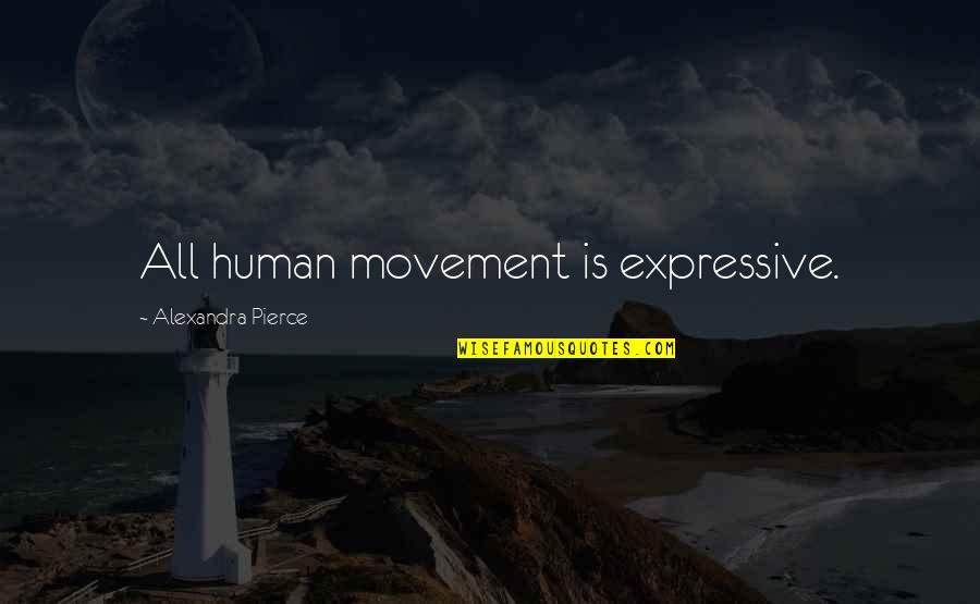 Be Expressive Quotes By Alexandra Pierce: All human movement is expressive.