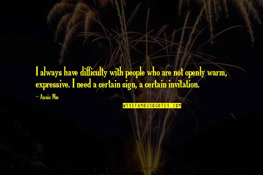 Be Expressive Quotes By Anais Nin: I always have difficulty with people who are