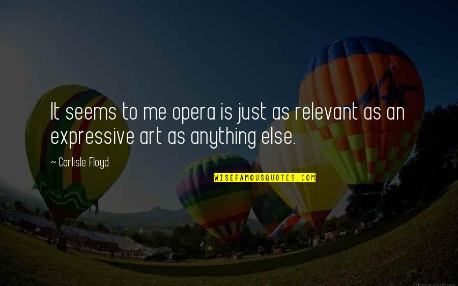 Be Expressive Quotes By Carlisle Floyd: It seems to me opera is just as