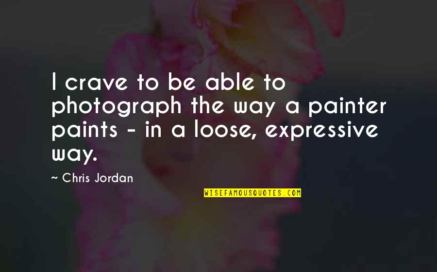 Be Expressive Quotes By Chris Jordan: I crave to be able to photograph the
