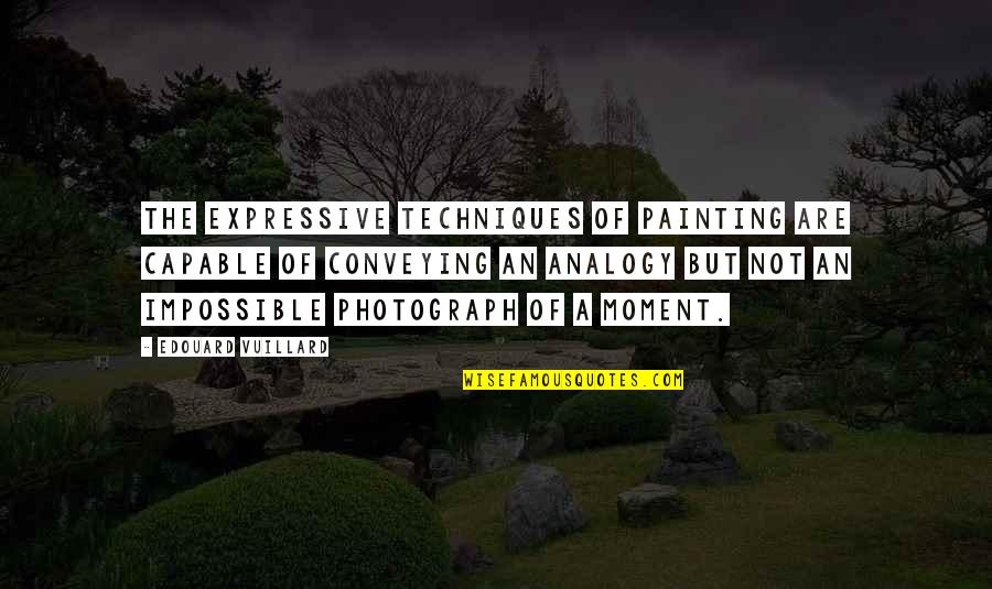 Be Expressive Quotes By Edouard Vuillard: The expressive techniques of painting are capable of