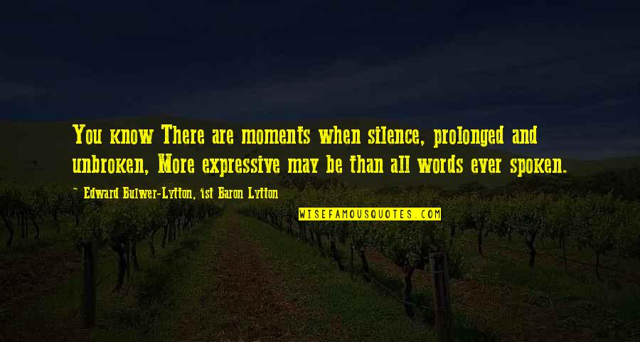 Be Expressive Quotes By Edward Bulwer-Lytton, 1st Baron Lytton: You know There are moments when silence, prolonged