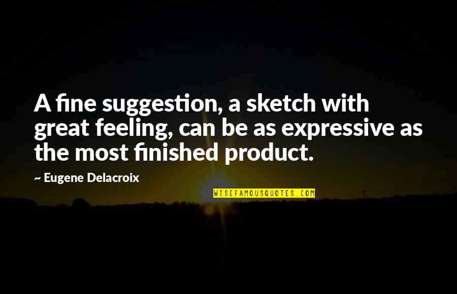 Be Expressive Quotes By Eugene Delacroix: A fine suggestion, a sketch with great feeling,