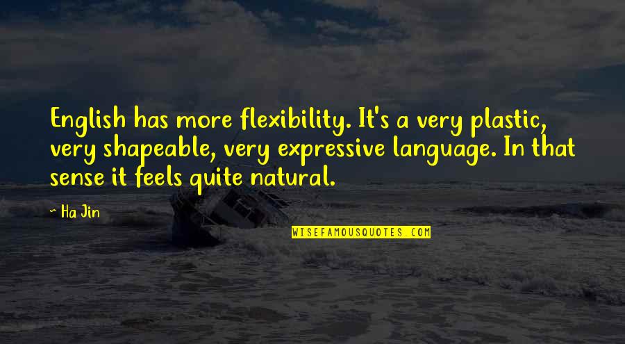 Be Expressive Quotes By Ha Jin: English has more flexibility. It's a very plastic,