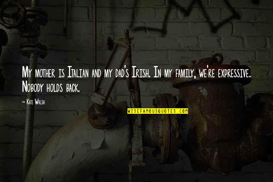 Be Expressive Quotes By Kate Walsh: My mother is Italian and my dad's Irish.