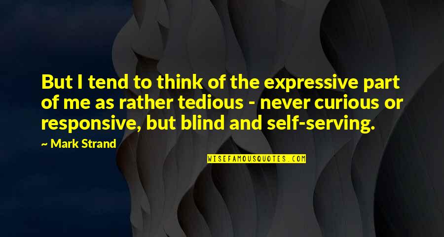 Be Expressive Quotes By Mark Strand: But I tend to think of the expressive
