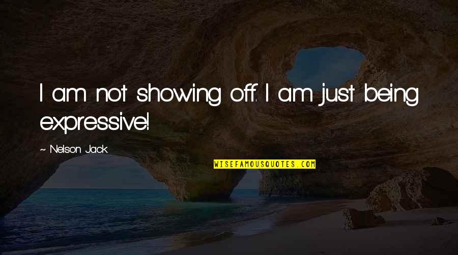 Be Expressive Quotes By Nelson Jack: I am not showing off. I am just