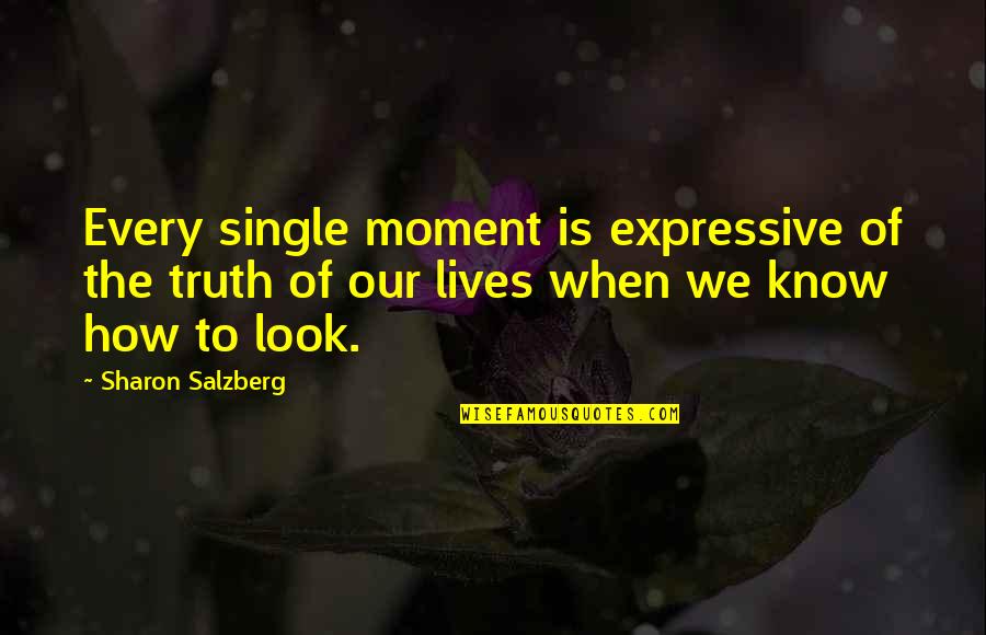Be Expressive Quotes By Sharon Salzberg: Every single moment is expressive of the truth