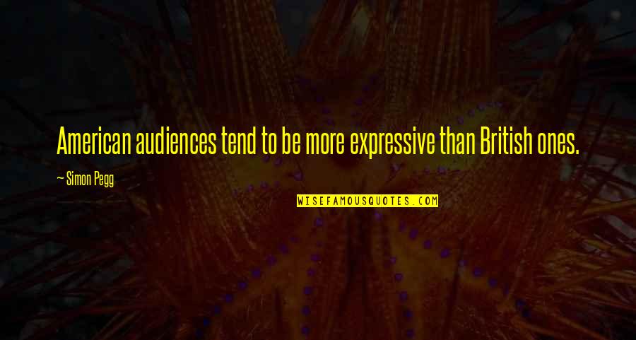 Be Expressive Quotes By Simon Pegg: American audiences tend to be more expressive than