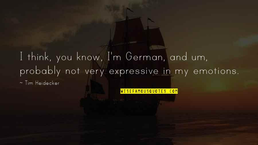 Be Expressive Quotes By Tim Heidecker: I think, you know, I'm German, and um,