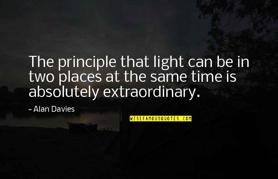 Be Extraordinary Quotes By Alan Davies: The principle that light can be in two