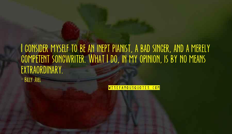 Be Extraordinary Quotes By Billy Joel: I consider myself to be an inept pianist,