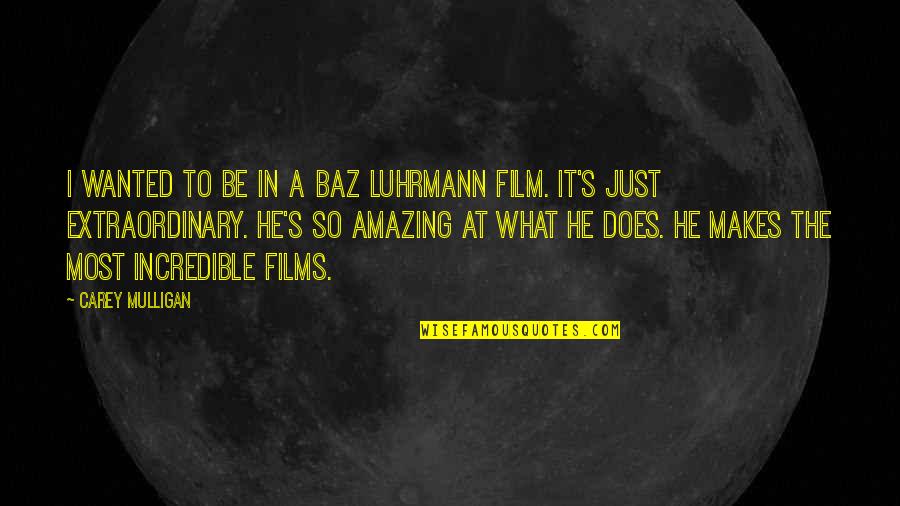Be Extraordinary Quotes By Carey Mulligan: I wanted to be in a Baz Luhrmann