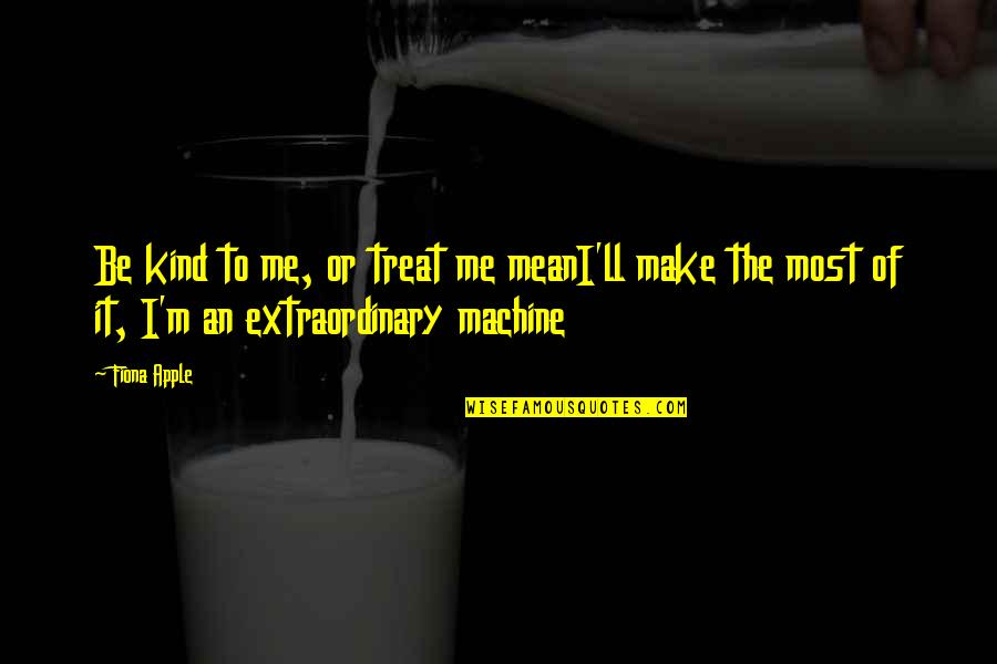 Be Extraordinary Quotes By Fiona Apple: Be kind to me, or treat me meanI'll