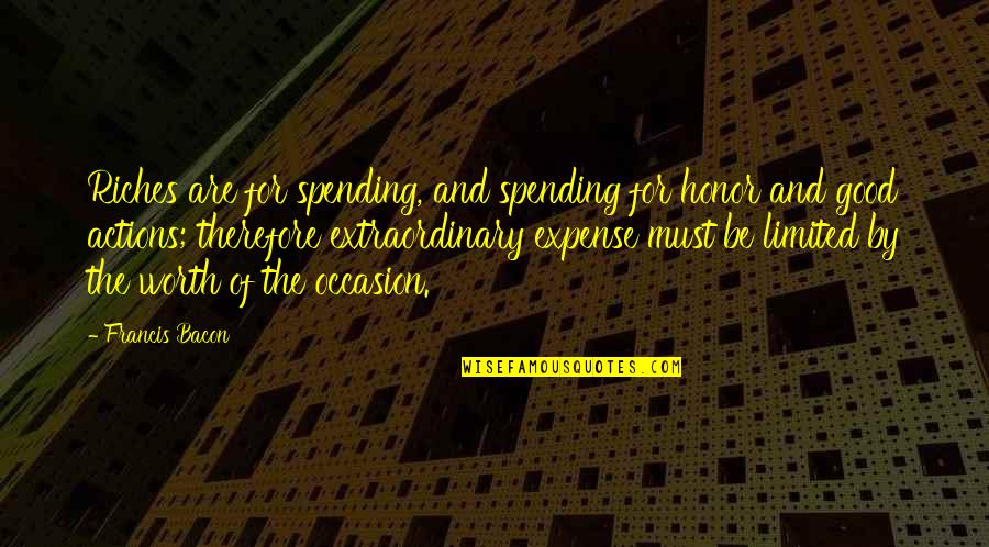 Be Extraordinary Quotes By Francis Bacon: Riches are for spending, and spending for honor