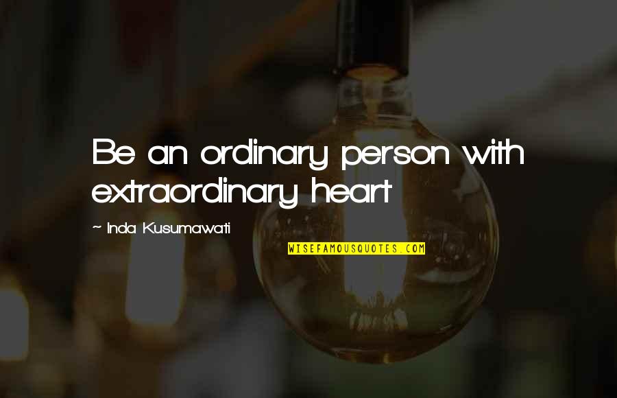 Be Extraordinary Quotes By Inda Kusumawati: Be an ordinary person with extraordinary heart
