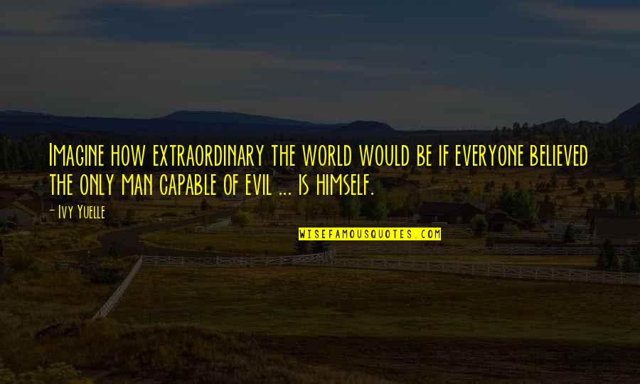 Be Extraordinary Quotes By Ivy Yuelle: Imagine how extraordinary the world would be if