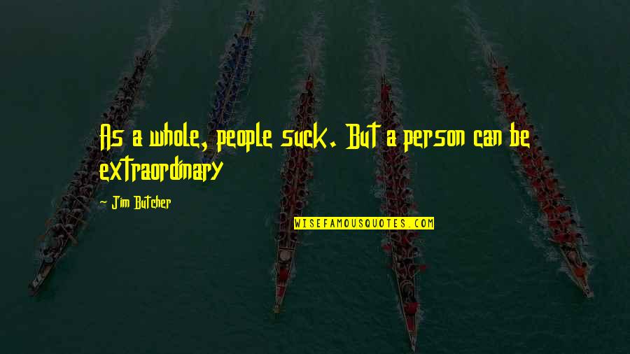 Be Extraordinary Quotes By Jim Butcher: As a whole, people suck. But a person