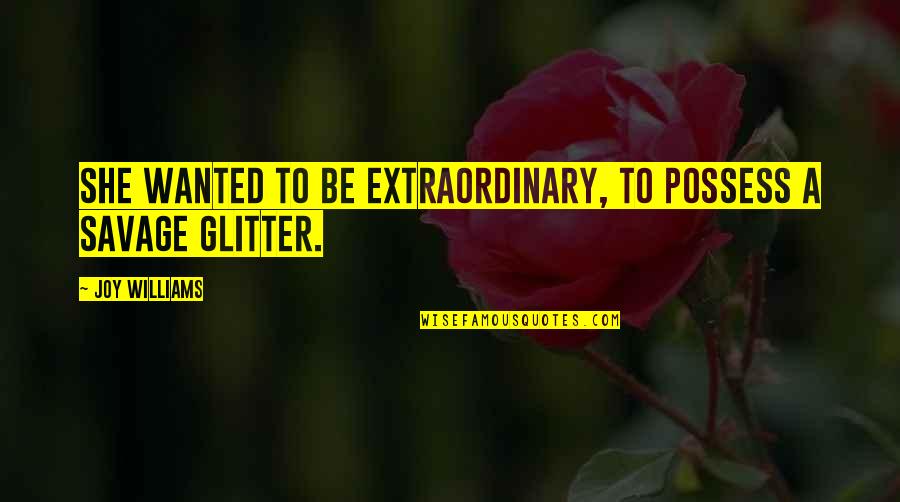 Be Extraordinary Quotes By Joy Williams: She wanted to be extraordinary, to possess a