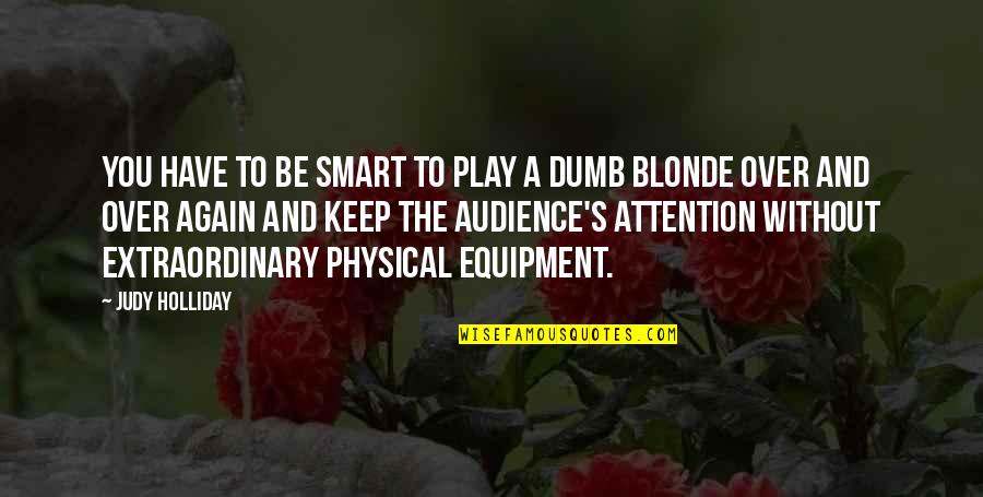Be Extraordinary Quotes By Judy Holliday: You have to be smart to play a