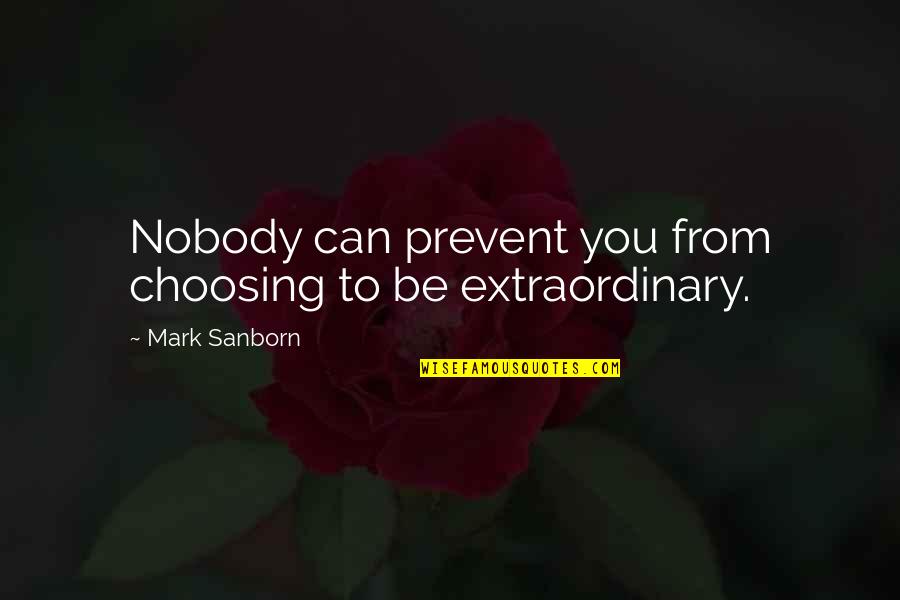 Be Extraordinary Quotes By Mark Sanborn: Nobody can prevent you from choosing to be
