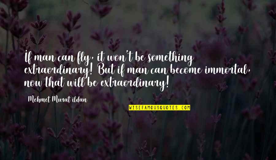 Be Extraordinary Quotes By Mehmet Murat Ildan: If man can fly, it won't be something