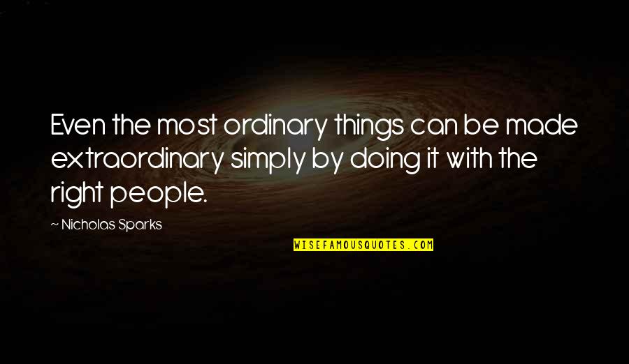 Be Extraordinary Quotes By Nicholas Sparks: Even the most ordinary things can be made