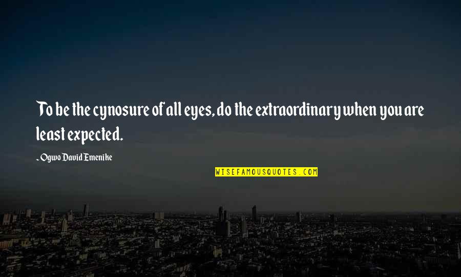 Be Extraordinary Quotes By Ogwo David Emenike: To be the cynosure of all eyes, do