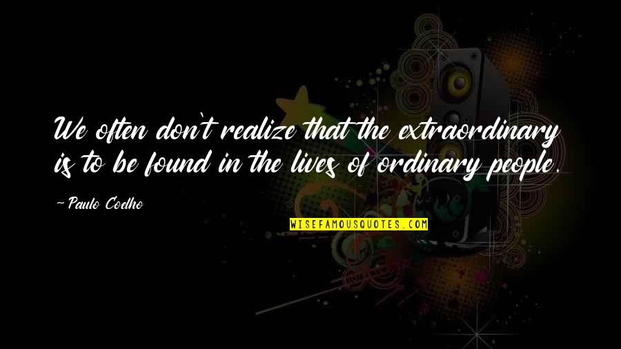 Be Extraordinary Quotes By Paulo Coelho: We often don't realize that the extraordinary is