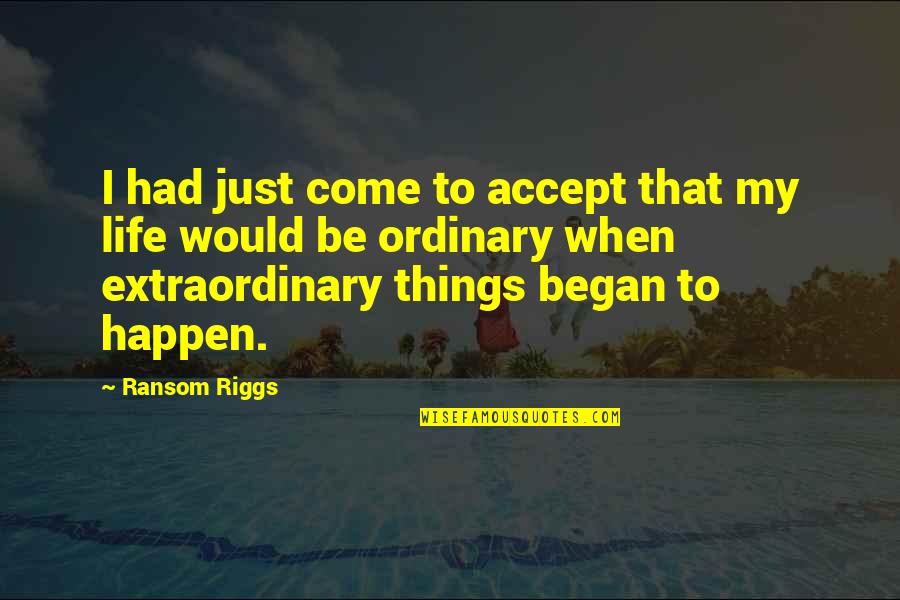 Be Extraordinary Quotes By Ransom Riggs: I had just come to accept that my
