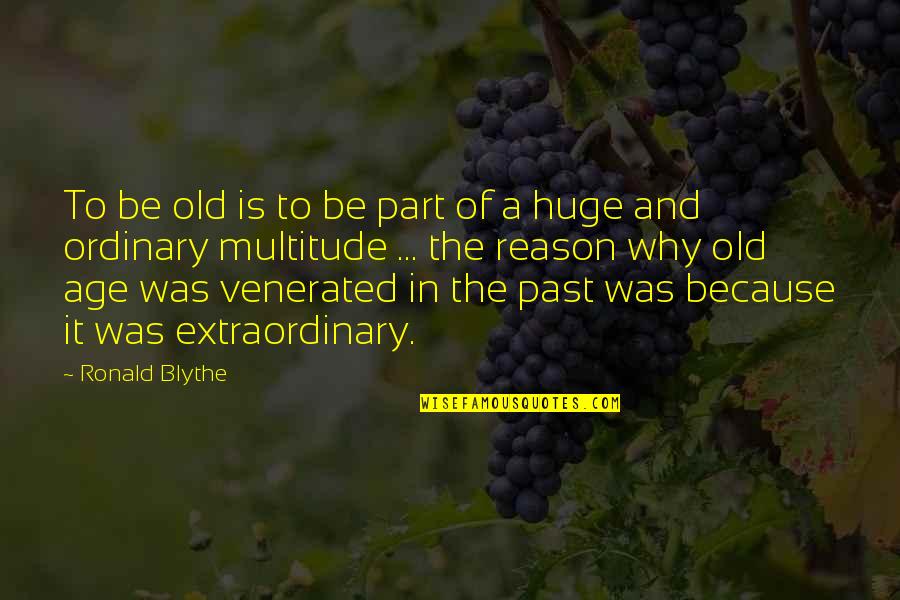 Be Extraordinary Quotes By Ronald Blythe: To be old is to be part of