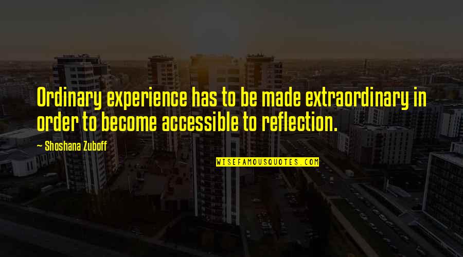 Be Extraordinary Quotes By Shoshana Zuboff: Ordinary experience has to be made extraordinary in